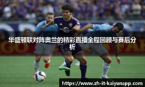 华盛顿联对阵奥兰的精彩直播全程回顾与赛后分析